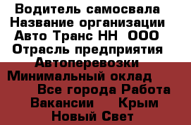 Водитель самосвала › Название организации ­ Авто-Транс НН, ООО › Отрасль предприятия ­ Автоперевозки › Минимальный оклад ­ 70 000 - Все города Работа » Вакансии   . Крым,Новый Свет